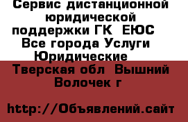 Сервис дистанционной юридической поддержки ГК «ЕЮС» - Все города Услуги » Юридические   . Тверская обл.,Вышний Волочек г.